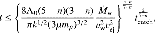 Mathematical equation: \begin{equation*} t \leq \left\{\frac{8{\mathrm{\Lambda}}_0(5-n)(3-n)}{\pi k^{1/2}(3\mu m_p)^{3/2}} \frac{\dot{M}_{\textrm{w}}}{ v_{\textrm{w}}^2 v^2_{\textrm{ej}}}\right\}^{\frac{5-n}{7-n}} t_{\textrm{catch}}^{\frac{2}{7-n}} ,\end{equation*}