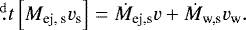Mathematical equation: \begin{equation*} \fd{}{t}\left[M_{\textrm{ej, s}}v_{\textrm{s}}\right]=\dot{M}_{\textrm{ej,s}} v+\dot{M}_{\textrm{w,s}}v_{\textrm{w}}.\end{equation*}