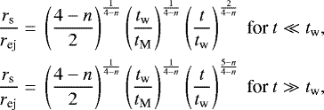 Mathematical equation: \begin{align*} \frac{r_{\textrm{s}}}{r_{\textrm{ej}}}={}&\left(\frac{4-n}{2}\right)^{\frac{1}{4-n}}\left(\frac{t_{\textrm{w}}}{t_{\textrm{M}}}\right)^{\frac{1}{4-n}}\left(\frac{t}{t_{\textrm{w}}}\right)^{\frac{2}{4-n}}~\textrm{for}~t\ll t_{\textrm{w}},\\ \frac{r_{\textrm{s}}}{r_{\textrm{ej}}}={}&\left(\frac{4-n}{2}\right)^{\frac{1}{4-n}}\left(\frac{t_{\textrm{w}}}{t_{\textrm{M}}}\right)^{\frac{1}{4-n}}\left(\frac{t}{t_{\textrm{w}}}\right)^{\frac{5-n}{4-n}}~\textrm{for}~t\gg t_{\textrm{w}},\end{align*}