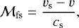 Mathematical equation: \begin{equation*} {\cal M}_{\mathrm{fs}}=\frac{v_{\mathrm s}-v}{c_{\textrm{s}}},\end{equation*}