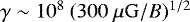Mathematical equation: $\gamma \sim 10^8~(300 \ \mu \mathrm{G}/B)^{1/2}$