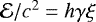 Mathematical equation: $\mathcal{E}/c^2 = h \gamma \xi$