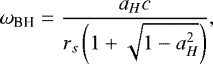 Mathematical equation: \begin{eqnarray*} \omega_{\textrm{BH}} &=& \frac{a_H c}{r_s \left(1 + \sqrt{1 - a_H^2}\right)} ,\end{eqnarray*}