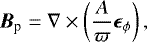 Mathematical equation: \begin{equation*} \vec{B}_{\textrm{p}}=\nabla\times\left(\dfrac{A}{\varpi}\vec{\epsilon}_{\phi}\right), \end{equation*}