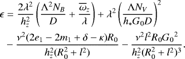 Mathematical equation: \begin{align*} \epsilon&=\frac{2\lambda^2}{h_z^2}\left(\frac{{\mathrm{\Lambda}}^2N_B}{D} +\frac{\overline{\omega}_z}{\lambda}\right) + \lambda^2\left(\frac{{\mathrm{\Lambda}} N_V}{h_* G_0 D}\right)^2 \nonumber \\ &- \frac{\nu^2(2e_1-2m_1+\delta-\kappa)R_0}{h_z^2(R_0^2+l^2)} -\frac{\nu^2l^2R_0{G_0}^2}{h_z^2(R_0^2+l^2)^3}. \end{align*}