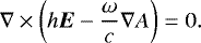 Mathematical equation: \begin{equation*} \nabla\times\left( h\vec{E}-\dfrac{\omega}{c}{\nabla}A \right)=0. \end{equation*}
