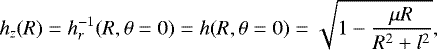 Mathematical equation: \begin{equation*} h_z(R) = h_r^{-1}(R,\theta=0) = h(R,\theta=0)= \sqrt{1-\frac{\mu R}{R^2+l^2}},\end{equation*}