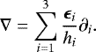 Mathematical equation: \begin{equation*} {\nabla} = \sum_{i=1}^{3}\frac{\vec{\epsilon}_i}{h_i}\partial_i.\end{equation*}