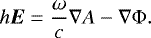 Mathematical equation: \begin{equation*} h\vec{E}=\dfrac{\omega}{c}{\nabla}A-{\nabla}{\mathrm{\Phi}}.\end{equation*}