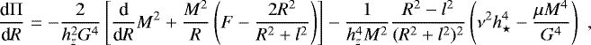 Mathematical equation: \begin{equation*} \begin{array}{rcl} \displaystyle{\frac{\textrm{d} {\mathrm{\Pi}}}{\textrm{d}R}}= \displaystyle{ -\frac{2}{h_z^2G^4}\left[\frac{\textrm{d}}{\textrm{d}R}M^2+\frac{M^2}{R}\left(F-\frac{2R^2}{R^2+l^2}\right)\right]-\frac{1}{h_z^4M^2}\frac{R^2-l^2}{(R^2+l^2)^2}\left(\nu^2h_{\star}^4-\frac{\mu M^4}{G^4}\right)} \end{array},\end{equation*}