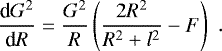 Mathematical equation: \begin{equation*} \begin{array}{rcl} \displaystyle{\frac{\textrm{d} G^2}{\textrm{d}R}}=\displaystyle{\frac{G^2}{R}\left(\frac{2R^2}{R^2+l^2}-F\right)} \end{array}.\end{equation*}