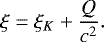 Mathematical equation: \begin{equation*}\xi=\xi_K+\frac{Q}{c^2} .\end{equation*}