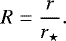 Mathematical equation: \begin{equation*} R=\frac{r}{r_{\star}}. \end{equation*}