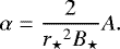 Mathematical equation: \begin{equation*} \alpha=\frac{2}{{{r_{\star}}^2} {B_{\star}}} A. \end{equation*}