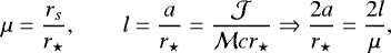 Mathematical equation: \begin{equation*} \mu=\frac{r_s}{r_{\star}}, \qquad l=\frac{a}{r_{\star}} = \frac{\cal J}{{\cal M} c r_{\star}}\Rightarrow \frac{2a}{r_{\star}} =\frac{2l}{\mu}, \end{equation*}