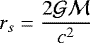 Mathematical equation: $r_s=\dfrac{ 2\mathcal{G}\mathcal{M}}{c^2}$