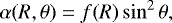 Mathematical equation: \begin{equation*} \alpha(R,\theta)= f (R) \sin^{2}\theta, \end{equation*}