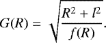 Mathematical equation: \begin{equation*} G(R)=\sqrt{\frac{R^2+l^2}{f(R)}}. \end{equation*}