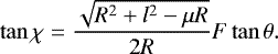 Mathematical equation: \begin{equation*} \tan \chi=\frac{\sqrt{R^2+l^2-\mu R}}{2 R} F\tan \theta . \end{equation*}
