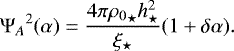 Mathematical equation: \begin{equation*} {{\mathrm{\Psi}}_A}^2(\alpha)=\frac{4\pi{\rho_0}_{\star} h_{\star}^2}{\xi_{\star}}(1+\delta \alpha) .\end{equation*}