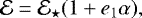 Mathematical equation: \begin{equation*} {\cal E} = {\cal E}_{\star} (1+e_1\alpha) ,\end{equation*}