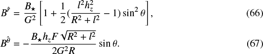 Mathematical equation: \begin{eqnarray*} B^{\hat{r}} & = & \frac{B_{\star}}{G^2}\left[1+\frac{1}{2}(\frac{l^2 h_z^2}{R^2+l^2}-1)\sin^2\theta\right], \\ B^{\hat{\theta}} & = & -\frac{B_{\star} h_z F \sqrt{R^2+l^2}}{2 G^2 R}\sin\theta . \end{eqnarray*}