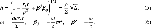 Mathematical equation: \begin{align*} &h=\left(1-\dfrac{r_s r}{\rho^2}+\vec{\beta}^{\phi}\vec{\beta}_{\phi}\right)^{1/2}=\dfrac{\rho}{{\mathrm{\Sigma}}}\sqrt{{\mathrm{\Delta}}},\\ &\omega=\dfrac{a c {r_s} r}{{\mathrm{\Sigma}}^2}, \,\,\,\,\,\, \vec{\beta}_{\phi}=-\dfrac{\omega}{c}\varpi^2, \,\,\,\,\,\, \vec{\beta}^{\phi}=-\dfrac{\omega}{c}, \end{align*}