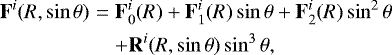 Mathematical equation: \begin{eqnarray*} \mathbf{F}^i(R,\sin \theta)&=&\mathbf{F}^i_0(R)+\mathbf{F}^i_1(R)\sin \theta+\mathbf{F}^i_2(R)\sin^2 \theta\nonumber\\ &&+\mathbf{R}^i(R,\sin\theta)\sin^3\theta, \end{eqnarray*}