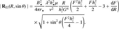 Mathematical equation: \begin{eqnarray*} \mid \mathbf{R}_{\textrm{El}}(R,\sin\theta) \mid&=&\frac{ B_{\star}^2 }{4\pi r_{\star}}\frac{\lambda^2 h_{\star}^2 \mu}{\nu^2} \frac{R}{h_z^2 G^4} \left( \frac{F^2 h_z^2}{ 2} + \frac{F h_z^2}{2} - 3 + \frac{\textrm{d}F}{\textrm{d}R}\right) \nonumber \\ &&\times \sqrt{1 + \sin^2\theta \left( \frac{F^2 h_z^2}{4}-1\right)} . \end{eqnarray*}
