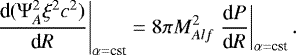 Mathematical equation: \begin{equation*} \left.\frac{\textrm{d} ({\mathrm{\Psi}}_A^2\xi^2 c^2)}{ \textrm{d}R}\right|_{\alpha=\textrm{cst}}=8\pi M_{Alf}^2 \left.\frac{\textrm{d} P}{\textrm{d}R} \right|_{\alpha=\textrm{cst}} .\end{equation*}