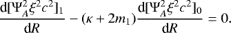 Mathematical equation: \begin{equation*} \frac{\textrm{d} [{\mathrm{\Psi}}_A^2 \xi^2 c^2]_1}{\textrm{d}R} - (\kappa+2m_1)\frac{\textrm{d} [{\mathrm{\Psi}}_A^2 \xi^2 c^2]_0}{\textrm{d}R} =0 . \end{equation*}