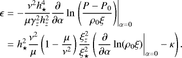 Mathematical equation: \begin{eqnarray*} \epsilon&=&-\frac{\nu^2 h_{\star}^4}{\mu\gamma_z^2h_z^2}\frac{\partial}{\partial \alpha}\ln \left. \left(\frac{P-P_0}{\rho_0\xi}\right)\right|_{\alpha=0}\\ &=&h_{\star}^2\frac{\nu^2}{\mu}\left(1-\frac{\mu}{\nu^2}\right)\frac{\xi_z^2}{\xi_{\star}^2}\left(\left.\frac{\partial}{\partial \alpha}\ln(\rho_0 \xi)\right|_{\alpha=0}-\kappa\right).\nonumber\end{eqnarray*}