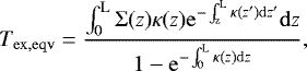 Mathematical equation: \begin{equation*} T_{\mathrm{ex, eqv}} = \frac{\int_0^{\mathrm{L}} \mathrm{\Sigma}(z)\kappa(z) \mathrm{e}^{-\int_{\mathrm{z}}^{\mathrm{L}}\kappa(z')\mathrm{d}z'}\mathrm{d}z}{1-\mathrm{e}^{-\int_0^{\mathrm{L}}\kappa(z) \mathrm{d}z}}, \vspace*{-5pt} \end{equation*}