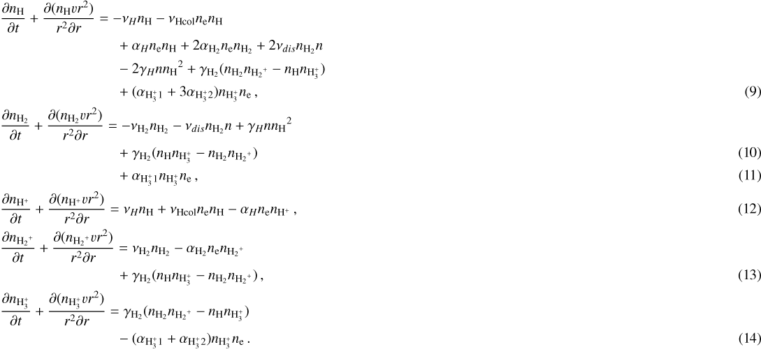 Mathematical equation: \begin{align*}&\frac{\partial {n_{\textrm{H}}}}{\partial t}+\frac{\partial({n_{\textrm{H}}} vr^2)}{r^2\partial r} = -\nu_{H}{n_{\textrm{H}}} - \nu_{\rm{Hcol}}{n_{\textrm{e}}}{n_{\textrm{H}}} \nonumber \\ &\quad\quad\quad\quad\quad\quad\quad\quad+ \alpha_{H}{n_{\textrm{e}}}{n_{\textrm{H}}} + 2\alpha_{\textrm{H_2}}{n_{\textrm{e}}}{n_{\textrm{H_2}}} + 2\nu_{dis}{n_{\textrm{H_2}}} n \nonumber \\ &\quad\quad\quad\quad\quad\quad\quad\quad- 2\gamma_{H}n{n_{\textrm{H}}}^2 + \gamma_{\textrm{H_2}}({n_{\textrm{H_2}}}{n_{{\textrm{H_2}^+}}}-{n_{\textrm{H}}}{n_{\textrm{H<sub>3</sub><sup>+</sup>}}}) \nonumber \\ &\quad\quad\quad\quad\quad\quad\quad\quad+ (\alpha_{\textrm{H<sub>3</sub><sup>+</sup>}1} + 3\alpha_{\textrm{H<sub>3</sub><sup>+</sup>}2}){n_{\textrm{H<sub>3</sub><sup>+</sup>}}}{n_{\textrm{e}}}\,, \\ &\frac{\partial {n_{\textrm{H_2}}}}{\partial t}+\frac{\partial({n_{\textrm{H_2}}} vr^2)}{r^2\partial r} = -\nu_{\textrm{H_2}}{n_{\textrm{H_2}}} - \nu_{dis}{n_{\textrm{H_2}}} n + \gamma_{H}n{n_{\textrm{H}}}^2 \nonumber \\ &\quad\quad\quad\quad\quad\quad\quad\quad+\gamma_{\textrm{H_2}}({n_{\textrm{H}}}{n_{\textrm{H<sub>3</sub><sup>+</sup>}}} - {n_{\textrm{H_2}}}{n_{{\textrm{H_2}^+}}})\\ &\quad\quad\quad\quad\quad\quad\quad\quad+ \alpha_{\textrm{H<sub>3</sub><sup>+</sup>}1}{n_{\textrm{H<sub>3</sub><sup>+</sup>}}}{n_{\textrm{e}}}\,, \\ &\frac{\partial {n_{\textrm{H^+}}}}{\partial t}+\frac{\partial({n_{\textrm{H^+}}} vr^2)}{r^2\partial r} = \nu_{H}{n_{\textrm{H}}} +\nu_{\rm{Hcol}}{n_{\textrm{e}}}{n_{\textrm{H}}} - \alpha_{H}{n_{\textrm{e}}}{n_{\textrm{H^+}}}\,, \\ &\frac{\partial {n_{{\textrm{H_2}^+}}}}{\partial t}+\frac{\partial({n_{{\textrm{H_2}^+}}} vr^2)}{r^2\partial r} = \nu_{\textrm{H_2}}{n_{\textrm{H_2}}} - \alpha_{\textrm{H_2}}{n_{\textrm{e}}}{n_{{\textrm{H_2}^+}}} \nonumber \\ &\quad\quad\quad\quad\quad\quad\quad\quad+\gamma_{\textrm{H_2}}({n_{\textrm{H}}}{n_{\textrm{H<sub>3</sub><sup>+</sup>}}} - {n_{\textrm{H_2}}}{n_{{\textrm{H_2}^+}}})\,, \\ &\frac{\partial {n_{\textrm{H<sub>3</sub><sup>+</sup>}}}}{\partial t}+\frac{\partial({n_{\textrm{H<sub>3</sub><sup>+</sup>}}} vr^2)}{r^2\partial r} = \gamma_{\textrm{H_2}}({n_{\textrm{H_2}}}{n_{{\textrm{H_2}^+}}}-{n_{\textrm{H}}}{n_{\textrm{H<sub>3</sub><sup>+</sup>}}}) \nonumber \\ &\quad\quad\quad\quad\quad\quad\quad\quad- (\alpha_{\textrm{H<sub>3</sub><sup>+</sup>}1}+\alpha_{\textrm{H<sub>3</sub><sup>+</sup>}2}){n_{\textrm{H<sub>3</sub><sup>+</sup>}}}{n_{\textrm{e}}}\,. \end{align*}
