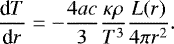 Mathematical equation: \begin{equation*} {\frac{\textrm{d} {T} } {\textrm{d} {r}} } = - \frac{4ac}{3} \frac{\kappa \rho}{T^3} \frac{L(r)}{4\pi r^2}. \end{equation*}