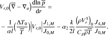 Mathematical equation: \begin{align*} &V_{r,0} \Bigl(\overline{\nabla} - \nabla_{a}\Bigr) {\frac{\textrm{d} {\ln \overline{p}} } {\textrm{d} {r}} } = \nonumber \\ & - \frac{1}{\alpha l} \Bigl(\frac{{\UpDelta} T_0}{\overline{T}}\Bigr) \Bigl\vert V_{r,0}\Bigr\vert \frac{J_{1,M}}{J_{0,M}} - \alpha_2 \frac{k}{2 l} \frac{\Bigl(\rho V_r^3\Bigr)_0}{C_p \overline{\rho} \overline{T}} \frac{J_{4,M}}{J_{0,M}}. \end{align*}