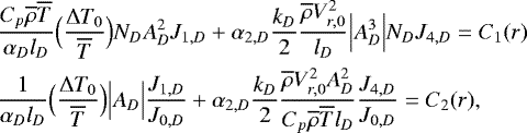 Mathematical equation: \begin{align*} &\frac{C_p \overline{\rho} \overline{T}}{\alpha_D l_D} \Bigl(\frac{{\UpDelta} T_0}{\overline{T}}\Bigr) N_D A_D^2 J_{1,D} + \alpha_{2,D} \frac{k_D}{2} \frac{\overline{\rho} V_{r,0}^2}{l_D} \Bigl\vert A_D^3 \Bigr\vert N_D J_{4,D} = C_1(r) \\ & \frac{1}{\alpha_D l_D} \Bigl(\frac{{\UpDelta} T_0}{\overline{T}}\Bigr) \Bigl\vert A_D \Bigr\vert \frac{J_{1,D}}{J_{0,D}} + \alpha_{2,D} \frac{k_D}{2} \frac{\overline{\rho} V_{r,0}^2 A_D^2}{C_p \overline{\rho} \overline{T} l_D} \frac{J_{4,D}}{J_{0,D}} = C_2(r), \end{align*}