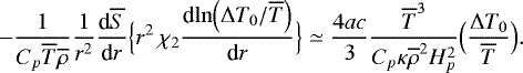 Mathematical equation: \begin{equation*} -\frac{1}{C_p \overline{T} \overline{\rho}}\frac{1}{r^2 } {\frac{\textrm{d} {\overline{S}} } {\textrm{d} {r}} } \Bigl\{ r^2 \, \chi_2 {\frac{\textrm{d} {\ln \Bigl({\UpDelta} T_0 / \overline{T}\Bigr)} } {\textrm{d} {r}} } \Bigr\}\simeq\frac{4ac}{3} \frac{\overline{T}^3}{C_p \kappa \overline{\rho}^2 H_p^2} \Bigl(\frac{{\UpDelta} T_0}{\overline{T}}\Bigr). \end{equation*}