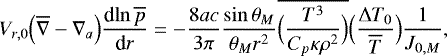 Mathematical equation: \begin{equation*}V_{r,0} \Bigl(\overline{\nabla} - \nabla_a\Bigr) {\frac{\textrm{d} {\ln \overline{p}} } {\textrm{d} {r}} } = - \frac{8 ac}{3 \pi} \frac{\sin \theta _M}{\theta _M r^2} \overline{\Bigl(\frac{T^3}{C_p \kappa \rho^2}\Bigr)} \Bigl(\frac{{\UpDelta} T_0}{\overline{T}}\Bigr) \frac{1}{J_{0,M}}, \end{equation*}