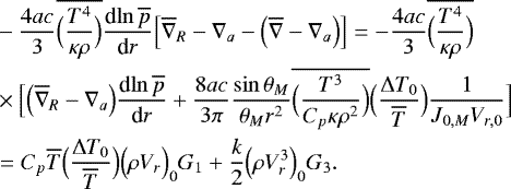 Mathematical equation: \begin{align*} &-\frac{4ac}{3} \overline{\Bigl(\frac{T^4}{\kappa \rho}\Bigr)} {\frac{\textrm{d} {\ln \overline{p}} } {\textrm{d} {r}} } \Bigl[\overline{\nabla}_R - \nabla_a - \Bigl(\overline{\nabla} - \nabla_a\Bigr)\Bigr] = -\frac{4ac}{3} \overline{\Bigl(\frac{T^4}{\kappa \rho}\Bigr)} \nonumber \\ &\times \Bigl[ \Bigl(\overline{\nabla}_R - \nabla_a\Bigr) {\frac{\textrm{d} {\ln \overline{p}} } {\textrm{d} {r}} } +\frac{8 ac}{3 \pi} \frac{\sin \theta _M}{\theta _M r^2} \overline{\Bigl(\frac{T^3}{C_p \kappa \rho^2}\Bigr)} \Bigl(\frac{{\UpDelta} T_0}{\overline{T}}\Bigr) \frac{1}{J_{0,M} V_{r,0}} \Bigr] \nonumber \\ &= C_p \overline{T} \Bigl(\frac{{\UpDelta} T_0}{\overline{T}}\Bigr) \Bigl(\rho V_r\Bigr)_0 G_1 + \frac{k}{2} \Bigl(\rho V_r^3\Bigr)_0 G_3. \end{align*}