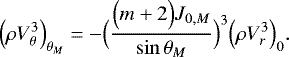 Mathematical equation: \begin{equation*} \Bigl(\rho V_{\theta} ^3\Bigr)_{ \theta _M} = - \Bigl(\frac{\Bigl(m+2\Bigr) J_{0,M}}{\sin \theta _M}\Bigr)^3 \Bigl(\rho V_r^3\Bigr)_0. \end{equation*}