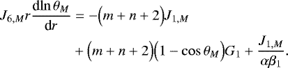Mathematical equation: \begin{align*} J_{6,M} r {\frac{\textrm{d} {\ln \theta _M} } {\textrm{d} {r}} } &=- \Bigl(m+n+2\Bigr) J_{1,M} \nonumber \\ &+ \Bigl(m+n+2\Bigr) \Bigl(1- \cos \theta _{M}\Bigr)G_1 + \frac{J_{1,M}}{\alpha \beta_1}. \end{align*}