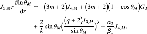 Mathematical equation: \begin{align*} J_{5,M} r {\frac{\textrm{d} {\ln \theta _M} } {\textrm{d} {r}} } &=-\Bigl(3m+2\Bigr) J_{4,M} + \Bigl(3m+2\Bigr) \Bigl(1-\cos \theta _M\Bigr) G_3 \nonumber \\ &+ \frac{2}{k} \sin \theta _M \Bigl(\frac{\Bigl(q+2\Bigr) J_{0,M}}{\sin \theta _M}\Bigr)^3 + \frac{\alpha_2}{\beta_1} J_{4,M}. \end{align*}