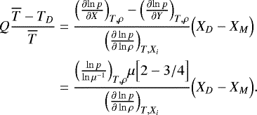 Mathematical equation: \begin{align*} Q \frac{\overline{T}-T_D}{\overline{T}} &= \frac{\Bigl({\frac{\partial {\ln p}} {\partial {X}} }\Bigr)_{T,\rho}-\Bigl({\frac{\partial {\ln p}} {\partial {Y}} }\Bigr)_{T,\rho}}{\Bigl({\frac{\partial \ln p } {\partial \ln \rho} }\Bigr)_{T,X_i}} \Bigl(X_D-X_M \Bigr) \nonumber \\ &= \frac{\Bigl(\frac{\ln p}{\ln \mu^{-1}}\Bigr)_{T,\rho} \mu \Bigl[ 2-3/4 \Bigr]}{\Bigl({\frac{\partial \ln p } {\partial \ln \rho} }\Bigr)_{T,X_i}} \Bigl(X_D-X_M\Bigr). \end{align*}