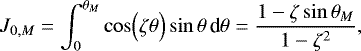Mathematical equation: \begin{equation*} J_{0,M} = \int_0^{\theta _M} \cos \Bigl(\zeta \theta \Bigr) \sin \theta \, {\textrm{d}}\theta = \frac{1-\zeta \sin \theta _M}{1-\zeta^2}, \end{equation*}