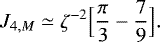 Mathematical equation: \begin{equation*} J_{4,M} \simeq \zeta^{-2} \Bigl[\frac{\pi}{3} - \frac{7}{9}\Bigr]. \end{equation*}