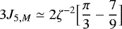 Mathematical equation: \begin{equation*} 3 J_{5,M} \simeq 2 \zeta^{-2} \Bigl[\frac{\pi}{3} - \frac{7}{9}\Bigr] \end{equation*}