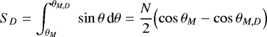 Mathematical equation: \begin{equation*} S_D = \int_{\theta_M}^{\theta_{M,D}} \; \sin \theta \, {\textrm{d}}\theta = \frac{N}{2} \Bigl(\cos\theta_M - \cos\theta_{M,D}\Bigr) \end{equation*}