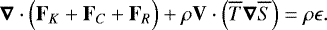Mathematical equation: \begin{equation*}\boldsymbol{\nabla} \cdot \Bigl( \mathbf{F}_K + \mathbf{F}_C + \mathbf{F}_R\Bigr) + \rho \mathbf{V} \cdot \Bigl( \overline{T} \boldsymbol{\nabla} \overline{S} \Bigr) = \rho \epsilon. \end{equation*}