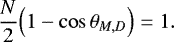Mathematical equation: \begin{equation*}\frac{N}{2} \Bigl(1-\cos \theta_{M,D}\Bigr) = 1. \end{equation*}